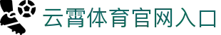 云霄体育官网|云霄体育赛事平台入口